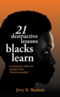 Image for 21 Destructive Lessons Blacks Learn: Escaping the Collateral Damage of the &#39;African Mentality&#39;