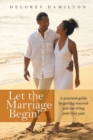 Image for Let the Marriage Begin!: A Practical Guide to Getting Married and Surviving Your First Year