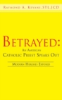 Image for Betrayed: an American Catholic priest speaks out: modern heresies exposed : the memoirs of a laicized, married Roman Catholic priest