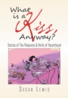 Image for What Is a Kiss, Anyway?: Stories of the Pleasures &amp; Perils of Parenthood