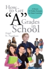 Image for How to Get &#39;&#39;A&#39;&#39; Grades in School: A Proven 10-Tickler Formula for Smart Learning