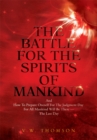 Image for Battle for the Spirits of Mankind: And How to Prepare Oneself for the Judgment Day for All Mankind Will Be There --The Last Day