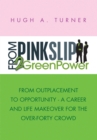 Image for From Pinkslip 2 Greenpower: From Outplacement to Opportunity - a Career and Life Makeover for the Over-Forty Crowd