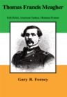 Image for Thomas Francis Meagher: Irish Rebel, American Yankee, Montana Pioneer