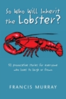 Image for So Who Will Inherit the Lobster?: 52 Provocative Stories for Everyone Who Loves to Laugh Or Frown