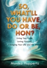 Image for So, What&#39;ll You Have, Do or Be, Hon?: Living Your Truth, Loving Yourself, Changing Your Life and the World