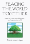 Image for Peacing the World Together: How to Be a More Peaceful Person ...And Help Save the World