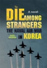 Image for To Die Among Strangers: The Naval Air War in Korea a Novel