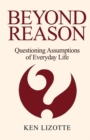 Image for Beyond Reason: Questioning Assumptions of Everyday Life