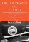 Image for Oil, Orchards and Flames: The History of Firefighting in Santa Paula