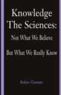 Image for Knowledge: The Sciences: Not What We Believe but What We Really Know