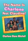 Image for Name Is Charlene Not Claudine!