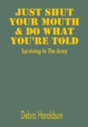 Image for Just Shut Your Mouth &amp; Do What You&#39;re Told:  Surviving in the Army