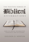 Image for Positive Power of Biblical Affirmations: How to Defeat Destructive Thoughts and Attitudes