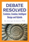 Image for Debate Resolved: Evolution, Creation, Intelligent Design and Hybrids