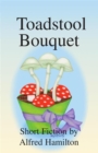 Image for Toadstool Bouquet: Short Fiction by Alfred Hamilton