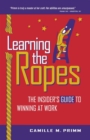 Image for Learning the Ropes: The Insider&#39;s Guide to Winning at Work