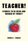 Image for Teacher!: Stories to Be Read and Graded By Friday
