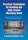 Image for Practical Techniques for Building the High School Marching Band: Starting and Developing the Marching Band Program