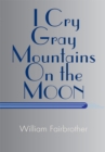 Image for I Cry Gray Mountains on the Moon: (Literary Objects)