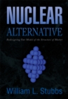 Image for Nuclear Alternative: Redesigning Our Model of the Structure of Matter