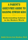 Image for Parent&#39;s Guilt-Free Guide to Raising Jewish Kids: Understanding Judaism in the Modern World