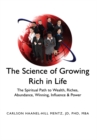 Image for &#39;&#39;the Science of Growing Rich in Life&#39;&#39;: The Spiritual Path to Wealth, Riches, Abundance, Winning, Influence &amp; Power