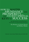 Image for How to Master Abundance and Prosperity...the Ancient Spiritual Keys to Success: The Master Key System Decoded &amp; the Science of Getting Rich Unveiled