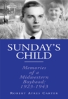 Image for Sunday&#39;s Child: Memories of a Mid-Western Boyhood: 1923-1943
