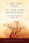 Image for I Am the Vine, Ye Are the Branches : Lessons That Transform the Human Soul
