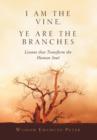 Image for I Am the Vine, Ye Are the Branches : Lessons That Transform the Human Soul