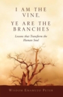Image for I Am the Vine, Ye Are the Branches: Lessons That Transform the Human Soul