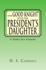 Image for One Good Knight with the President&#39;S Daughter: A Three-Act Comedy