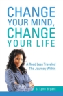 Image for Change Your Mind, Change Your Life: A Road Less Traveled the Journey Within