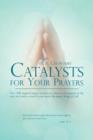 Image for Catalysts for Your Prayers : Over 300 inspired prayer catalysts to activate your prayers to the next level and to reveal in your spirit the deeper things of God.