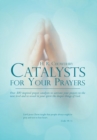Image for Catalysts for Your Prayers: Over 300 Inspired Prayer Catalysts to Activate Your Prayers to the Next Level and to Reveal in Your Spirit the Deeper Things of God.