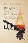 Image for Prayer and the Scoutmaster : The Spiritual Role of the Scout Leader / Mentor with Selected Prayers