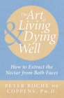 Image for Art of Living &amp; Dying Well: How to Extract the Nectar from Both Faces