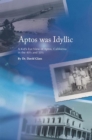 Image for Aptos Was Idyllic: A Kid&#39;s Eye View of Aptos, California in the 40&#39;S and 50&#39;S