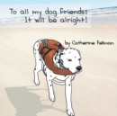 Image for To All My Dog Friends: It Will Be Alright