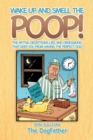 Image for Wake up and Smell the Poop!: The Myths, Deceptions, Lies and Obsessions That Keep You from Having the Perfect Dog