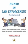Image for Humor in Law Enforcement [Factually Speaking]: Comical Antics, Informational Events, Stories, and Issues Relevant to the Public, Cops and the Author