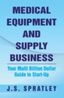 Image for Medical Equipment and Supply Business: Your Multi Billion Dollar Guide to Start-Up