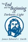 Image for The End and the Beginning : From Darkness to Light: From Darkness to Light
