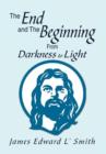 Image for The End and The Beginning : From Darkness to Light: From Darkness to Light