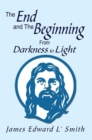 Image for End and the Beginning: from Darkness to Light: From Darkness to Light