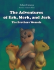 Image for Adventures of Erk, Merk &amp; Jerk;The Brothers Weasels.