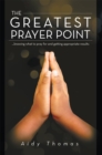 Image for THE GREATEST PRAYER POINT: ...Knowing What to Pray for and Getting Appropriate Result