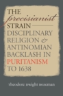 Image for Precisianist Strain: Disciplinary Religion and Antinomian Backlash in Puritanism to 1638