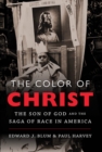 Image for The color of Christ: the Son of God &amp; the saga of race in America